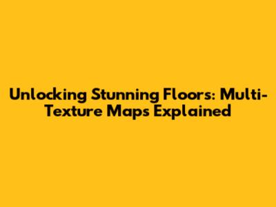 Unlocking Stunning Floors: Multi-Texture Maps Explained