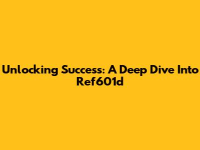 Unlocking Success: A Deep Dive Into Ref601d