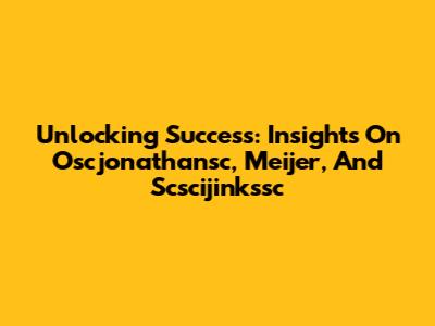Unlocking Success: Insights On Oscjonathansc, Meijer, And Scscijinkssc
