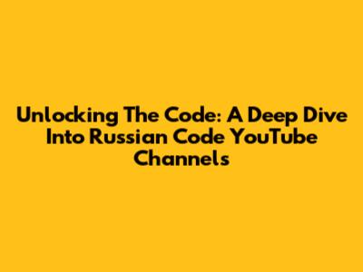 Unlocking The Code: A Deep Dive Into Russian Code YouTube Channels