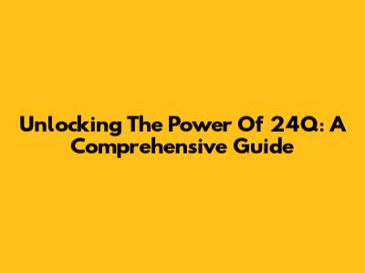 Unlocking The Power Of 24Q: A Comprehensive Guide
