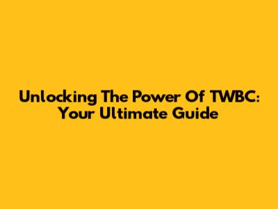 Unlocking The Power Of TWBC: Your Ultimate Guide