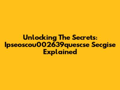 Unlocking The Secrets: Ipseoscou002639quescse Secgise Explained