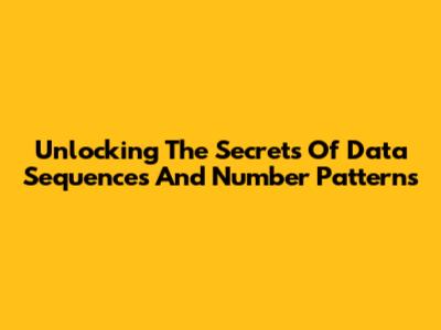 Unlocking The Secrets Of Data Sequences And Number Patterns