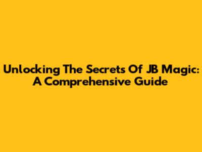 Unlocking The Secrets Of JB Magic: A Comprehensive Guide