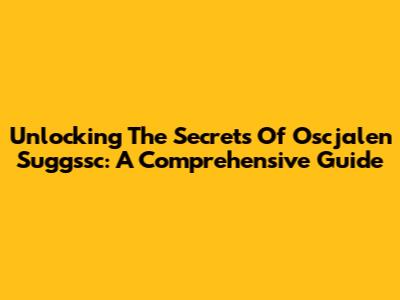 Unlocking The Secrets Of Oscjalen Suggssc: A Comprehensive Guide