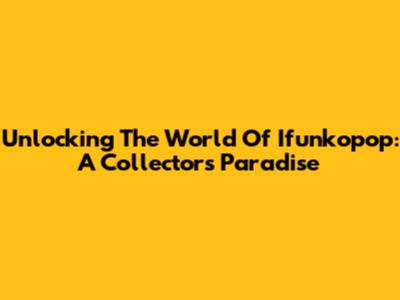 Unlocking The World Of Ifunkopop: A Collector's Paradise