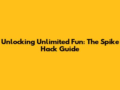 Unlocking Unlimited Fun: The Spike Hack Guide