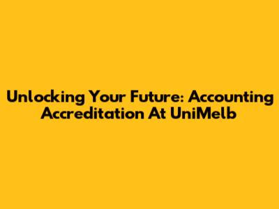Unlocking Your Future: Accounting Accreditation At UniMelb