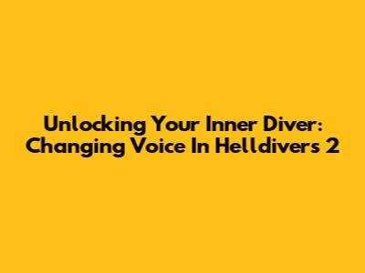 Unlocking Your Inner Diver: Changing Voice In Helldivers 2