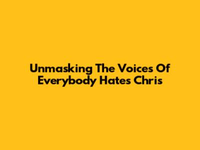 Unmasking The Voices Of 'Everybody Hates Chris'