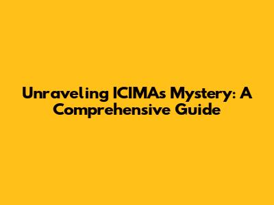 Unraveling ICIMA's Mystery: A Comprehensive Guide