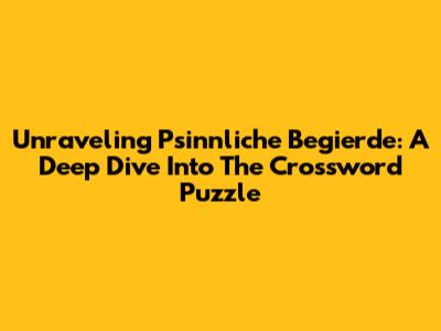 Unraveling Psinnliche Begierde: A Deep Dive Into The Crossword Puzzle