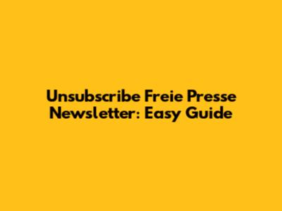 Unsubscribe Freie Presse Newsletter: Easy Guide