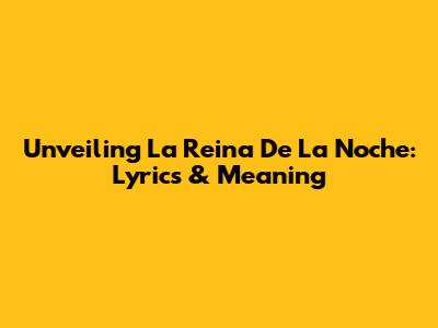 Unveiling 'La Reina De La Noche': Lyrics & Meaning