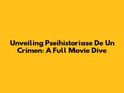 Unveiling 'Pseihistoriase De Un Crimen': A Full Movie Dive