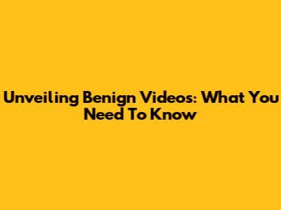 Unveiling Benign Videos: What You Need To Know
