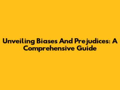 Unveiling Biases And Prejudices: A Comprehensive Guide