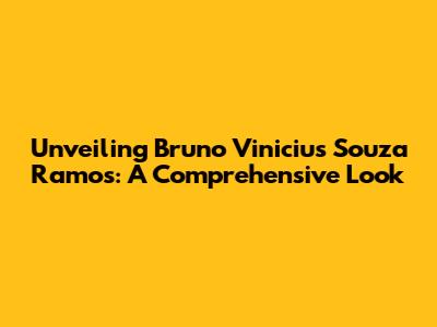 Unveiling Bruno Vinicius Souza Ramos: A Comprehensive Look