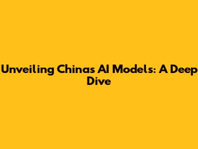 Unveiling China's AI Models: A Deep Dive
