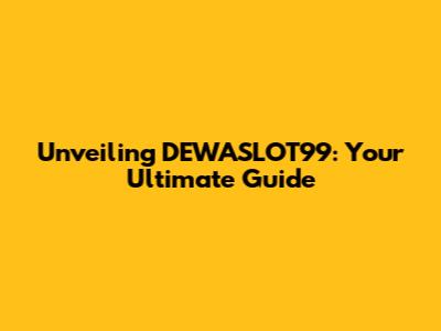 Unveiling DEWASLOT99: Your Ultimate Guide