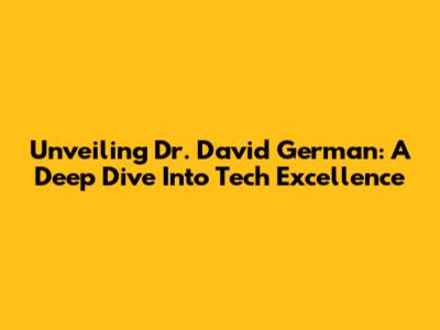 Unveiling Dr. David German: A Deep Dive Into Tech Excellence