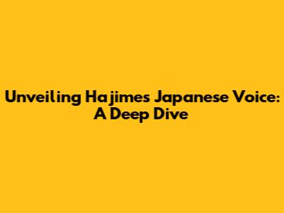 Unveiling Hajime's Japanese Voice: A Deep Dive