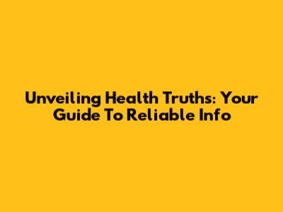 Unveiling Health Truths: Your Guide To Reliable Info