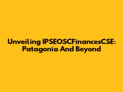 Unveiling IPSEOSCFinancesCSE: Patagonia And Beyond