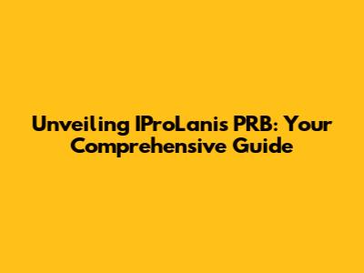 Unveiling IProLanis PRB: Your Comprehensive Guide
