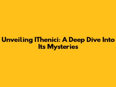 Unveiling IThenici: A Deep Dive Into Its Mysteries