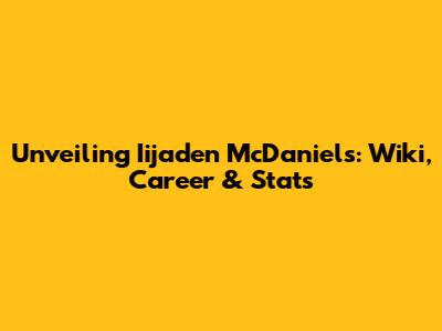Unveiling Iijaden McDaniels: Wiki, Career & Stats