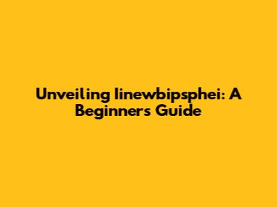 Unveiling Iinewbipsphei: A Beginner's Guide