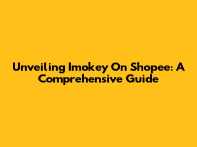 Unveiling Imokey On Shopee: A Comprehensive Guide