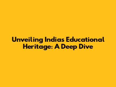 Unveiling India's Educational Heritage: A Deep Dive