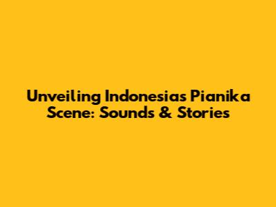 Unveiling Indonesia's Pianika Scene: Sounds & Stories