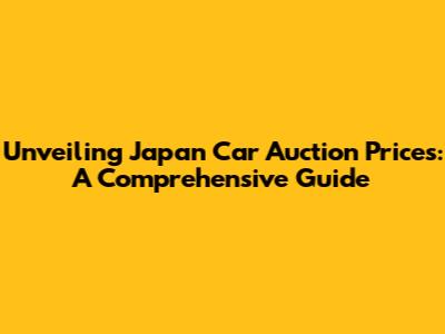 Unveiling Japan Car Auction Prices: A Comprehensive Guide