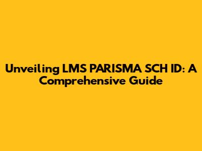 Unveiling LMS PARISMA SCH ID: A Comprehensive Guide