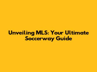 Unveiling MLS: Your Ultimate Soccerway Guide