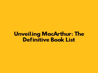 Unveiling MacArthur: The Definitive Book List