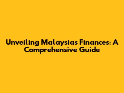 Unveiling Malaysia's Finances: A Comprehensive Guide