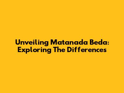 Unveiling Matanada Beda: Exploring The Differences