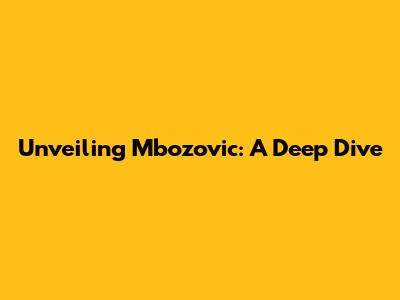 Unveiling Mbozovic: A Deep Dive