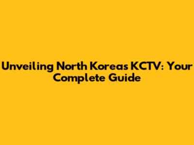 Unveiling North Korea's KCTV: Your Complete Guide