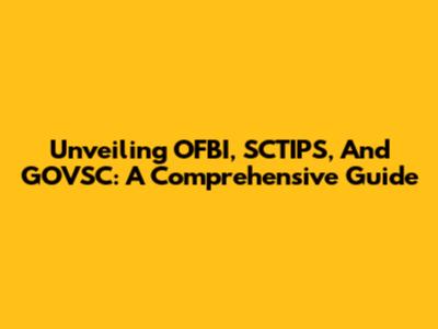 Unveiling OFBI, SCTIPS, And GOVSC: A Comprehensive Guide