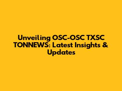 Unveiling OSC-OSC TXSC TONNEWS: Latest Insights & Updates