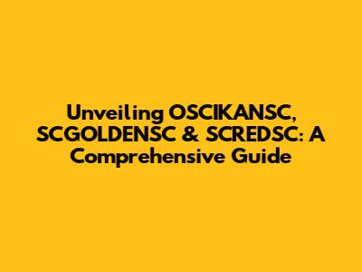 Unveiling OSCIKANSC, SCGOLDENSC & SCREDSC: A Comprehensive Guide