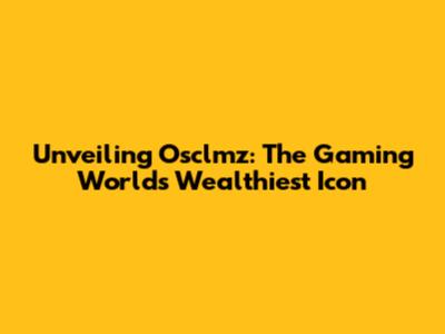 Unveiling Osclmz: The Gaming World's Wealthiest Icon