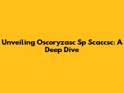 Unveiling Oscoryzasc Sp Scaccsc: A Deep Dive