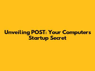 Unveiling POST: Your Computer's Startup Secret